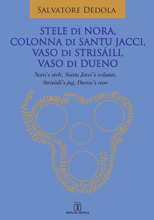 Stele di Nora, Colonna di Santu Jacci, Vaso di Strisáili, Vaso di Dueno. Nora’s Stele, Santu Jacci’s Column, Strisáili’s Jug, Dueno’s Vase