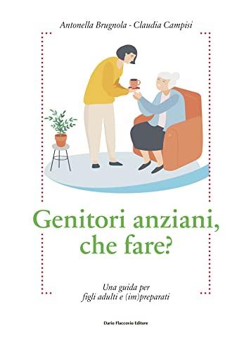 Genitori anziani, che fare? Una guida per figli adulti e (im)preparati
