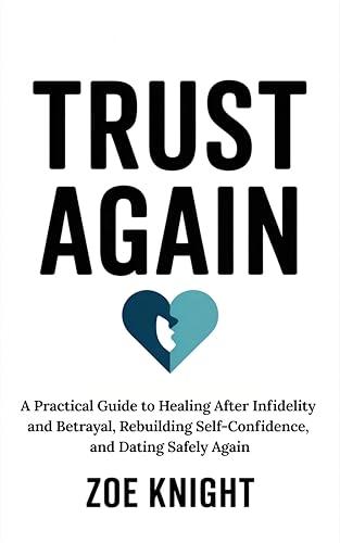 Trust Again: A Practical Guide to Healing After Infidelity and Betrayal