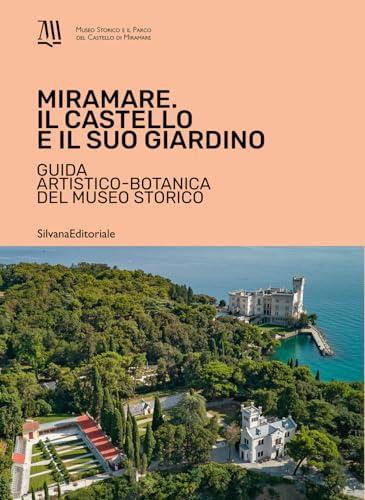 Miramare. Il Castello e il suo giardino. Guida artistico-botanica del Museo Storico