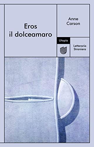 Eros il dolceamaro - Anne Carson (Utopia Editore)