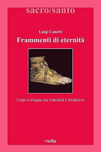 Frammenti di eternità. Corpi e reliquie tra antichità e medioevo