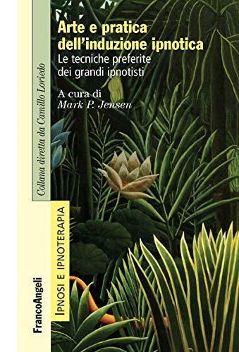 Arte e pratica dell'induzione ipnotica. Le tecniche preferite dei grandi ipnotisti