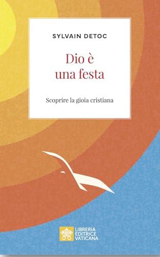 Dio è una festa. Scoprire la gioia cristiana