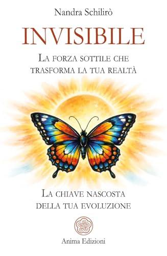 Invisibile. La forza sottile che trasforma la tua realtà. La chiave nascosta della tua evoluzione