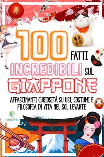100 FATTI INCREDIBILI SUL GIAPPONE: Affascinanti Curiosità su Usi, Costumi e Filosofia di Vita nel Sol Levante