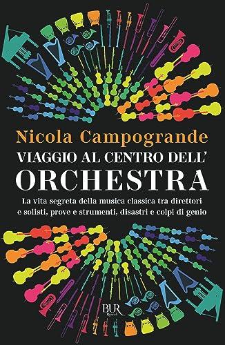 Viaggio al centro dell'orchestra. La vita segreta della musica classica tra direttori e solisti, prove e strumenti, disastri e colpi di genio