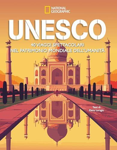 Unesco. 40 viaggi spettacolari nel patrimonio mondiale dell'umanità