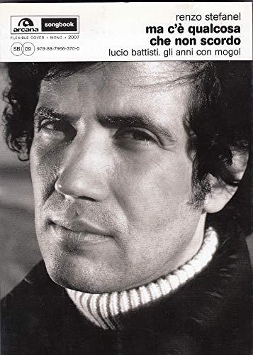 Ma c'è qualcosa che non scordo. Lucio Battisti. Gli anni con Mogol