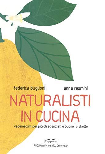 Naturalisti in cucina: Vademecum per piccoli scienziati e buone forchette