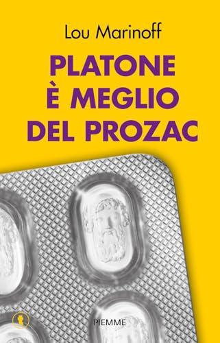 Platone è meglio del Prozac: La filosofia che ti cambia la vita
