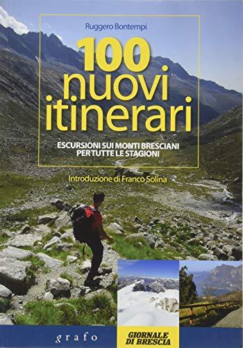 100 nuovi itinerari. Escursioni sui monti bresciani per tutte le stagioni