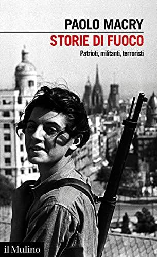 Storie di fuoco: Patrioti, militanti, terroristi