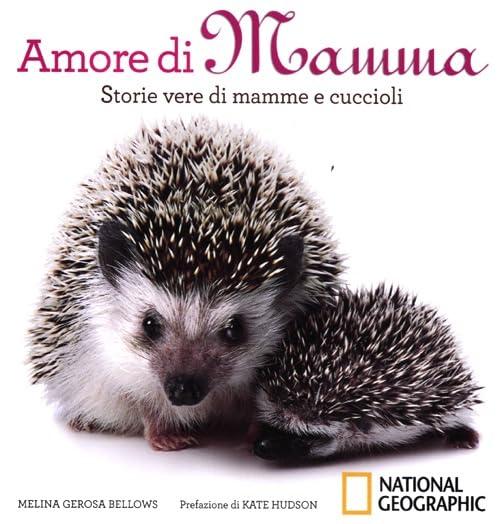 Amore di mamma. Storie vere di mamme e cuccioli. Ediz. illustrata