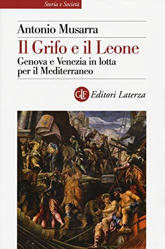 Il Grifo e il Leone: Genova e Venezia in lotta per il Mediterraneo
