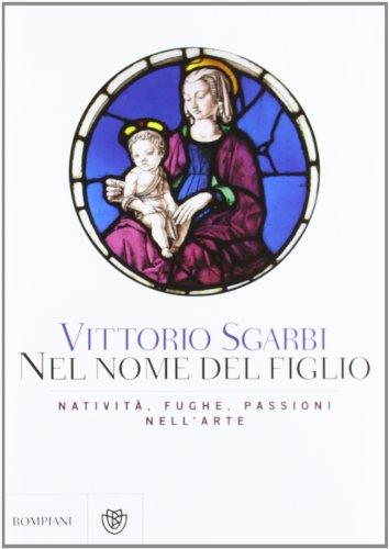Nel nome del Figlio. Natività, fughe e passioni nell'arte. Ediz. illustrata