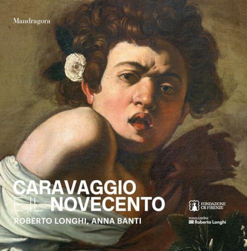 Caravaggio e il Novecento: Roberto Longhi, Anna Banti