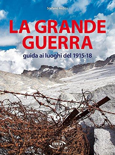 La Grande Guerra. Guida ai luoghi del 1915-18