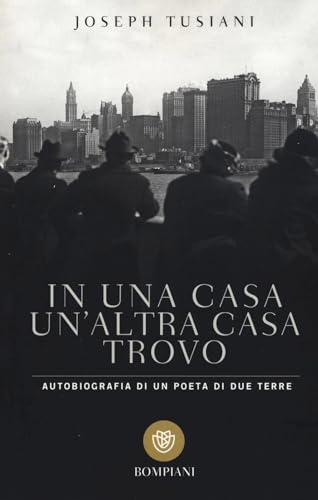 In una casa un'altra casa trovo: Autobiografia di un poeta di due terre