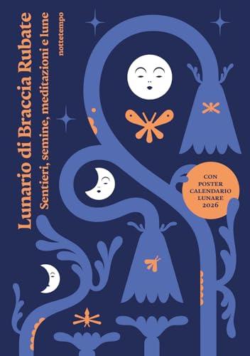 Lunario di Braccia Rubate. Sentieri, semine, meditazioni e lune. Con poster calendario lunare 2026
