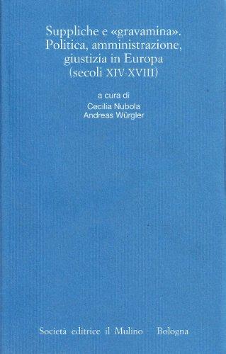 Suppliche e gravàmina. Politica, amministrazione, giustizia in Europa (secoli XIV-XVIII)