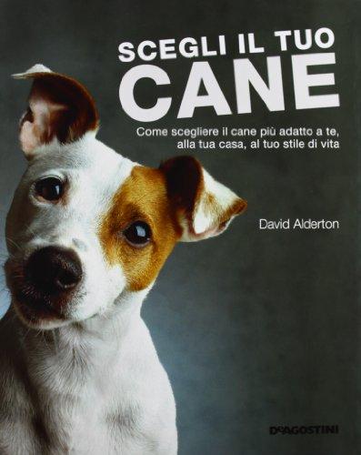 Scegli il tuo cane. Come scegliere il cane più adatto a te, alla tua casa, al tuo stile di vita