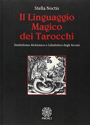 Il linguaggio magico dei tarocchi. Simbolismo alchemico e cabalistico degli arcani
