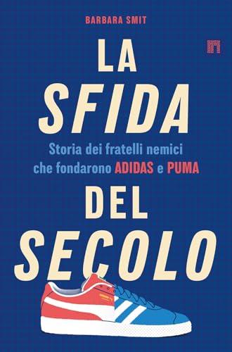 La sfida del secolo. Storia dei fratelli nemici che fondarono Adidas e Puma