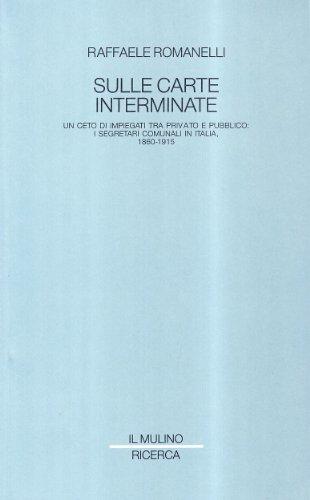 Sulle carte interminate. Un ceto di impiegati tra privato e pubblico: i segretari comunali in Italia, 1860-1915