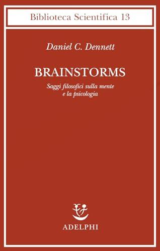 Brainstorms: Saggi Filosofici sulla Mente e la Psicologia - Daniel C. Dennett