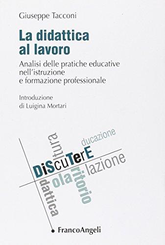 La didattica al lavoro. Analisi delle pratiche educative nell'istruzione e formazione professionale
