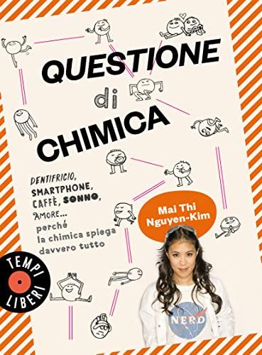 Questione di chimica: Dentifricio, smartphone, caffè, sonno, amore... perché la chimica spiega davvero tutto