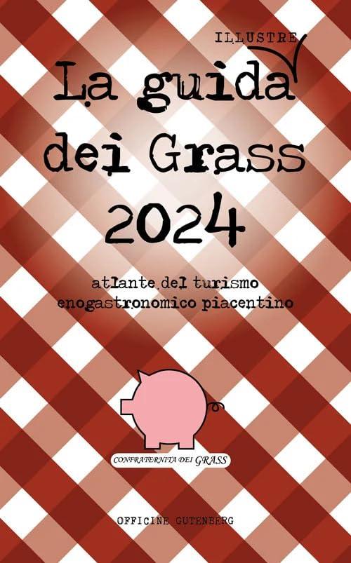 La Guida (Illustre) dei Grass 2024: Atlante del Turismo Enogastronomico Piacentino