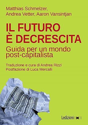 Il futuro è decrescita: Guida per un mondo post-capitalista