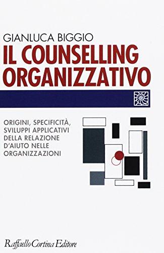 Il counselling organizzativo. Origini, specificità, sviluppi applicativi della relazione d'aiuto nelle organizzazioni