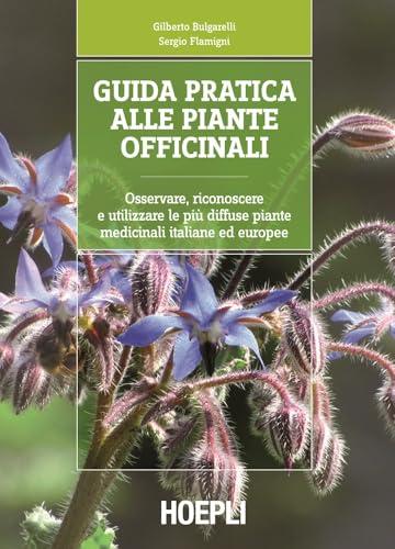 Guida pratica alle piante officinali. Osservare, riconoscere e utilizzare le più diffuse piante medicinali italiane ed europee