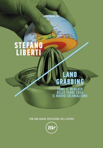 Land grabbing. Come il mercato delle terre crea il nuovo colonialismo. Nuova ediz.
