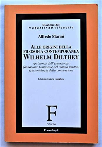 Alle origini della filosofia contemporanea. Wilhelm Dilthey. Antinomie dell'esperienza, fondazione temporale del mondo umano, epistemologia della connessione