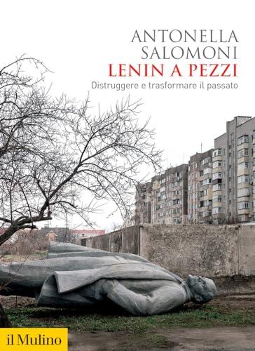 Lenin a pezzi. Distruggere e trasformare il passato