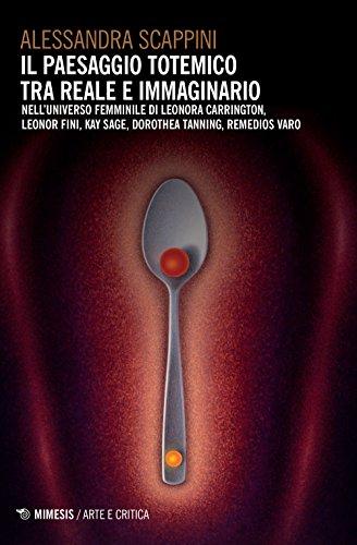 Il paesaggio totemico tra reale e immaginario nell'universo femminile di Leonora Carrington, Leonor Fini, Kay Sage, Dorothea Tanning, Remedios Varo