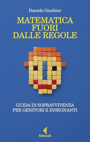 Matematica fuori dalle regole: Guida di sopravvivenza per genitori e insegnanti
