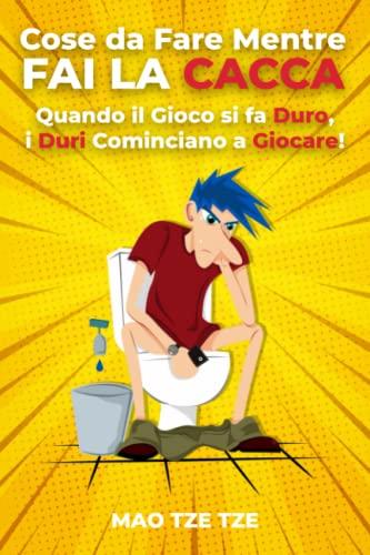 Cose da Fare Mentre fai la Cacca: Quando il Gioco si fa Duro, i Duri Cominciano a Giocare!