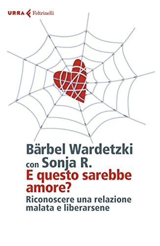 E questo sarebbe amore? riconoscere una relazione malata e liberarsene