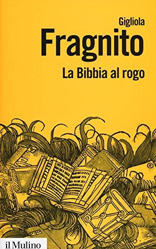 La Bibbia al rogo: la censura ecclesiastica e i volgarizzamenti della Scrittura (1471-1605)