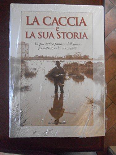 La caccia e la sua storia. La più antica passione dell'uomo fra natura, cultura e società