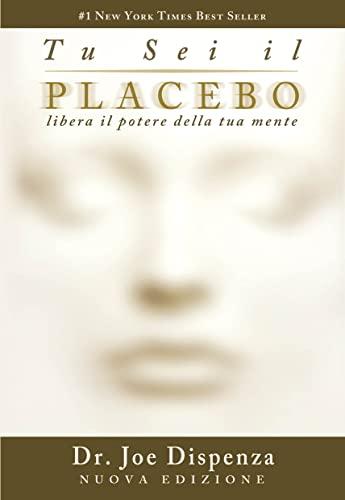 Tu sei il placebo. Libera il potere della tua mente. Nuova edizione