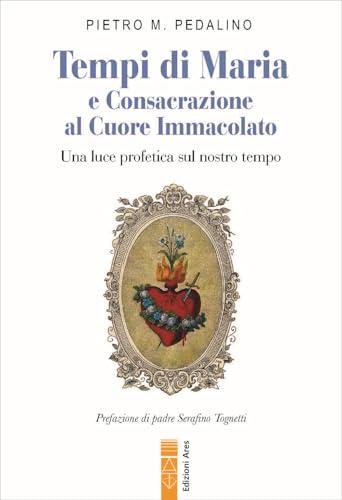 Tempi di Maria e Consacrazione al Cuore Immacolato. Una luce profetica sul nostro tempo