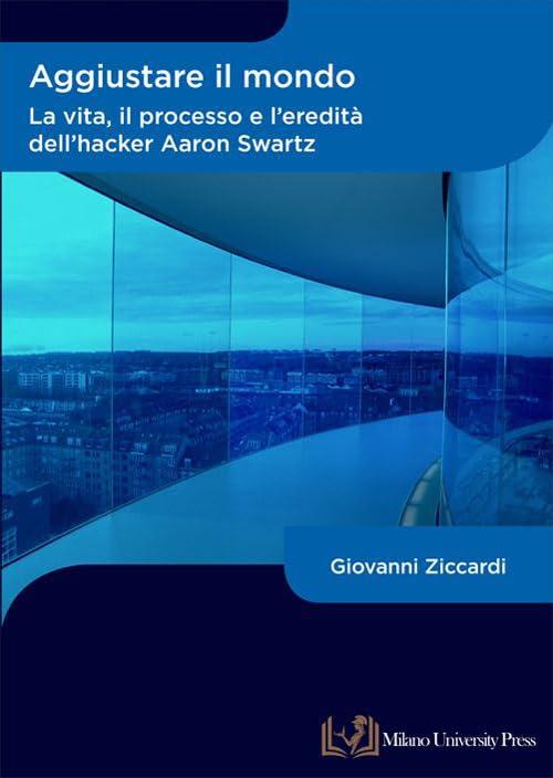 Aggiustare il mondo. La vita, il processo e l'eredità dell'hacker Aaron Swartz