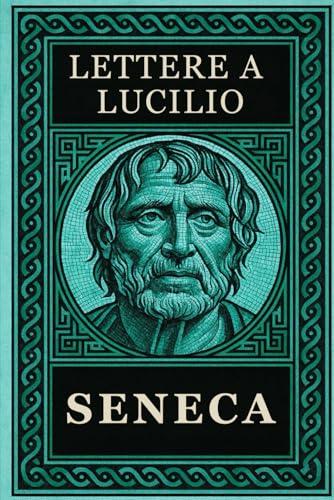 Seneca - Lettere a Lucilio: Testo Integrale Arricchito