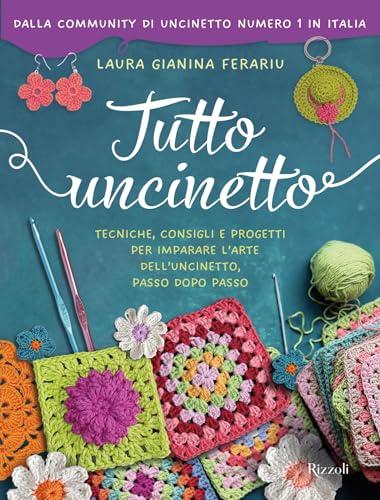 Tutto Uncinetto - Il libro ufficiale della community: Tecniche, consigli e progetti per imparare l'arte dell'uncinetto, passo dopo passo